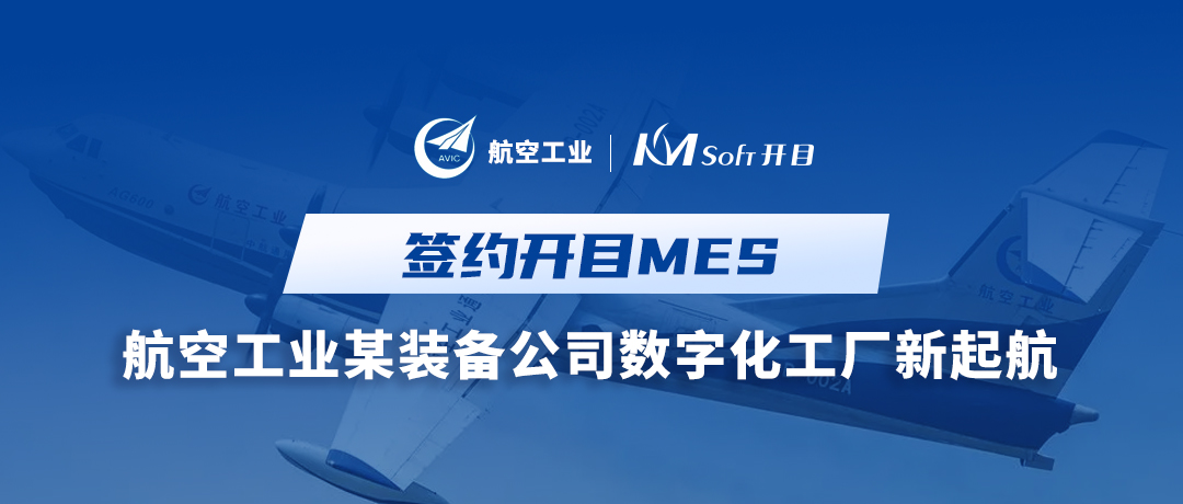 喜訊！航空工業(yè)集團(tuán)某裝備公司簽約開目MES，構(gòu)建全流程透明數(shù)字化工廠