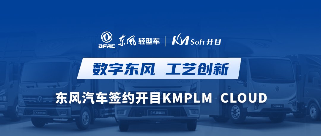 乘東風，向未來！東風汽車簽約開目軟件KMPLM CLOUD，共建數(shù)字化工藝創(chuàng)新平臺