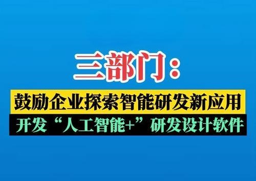 三部門：鼓勵(lì)企業(yè)探索智能研發(fā)新應(yīng)用 開發(fā)“人工智能+”研發(fā)設(shè)計(jì)軟件